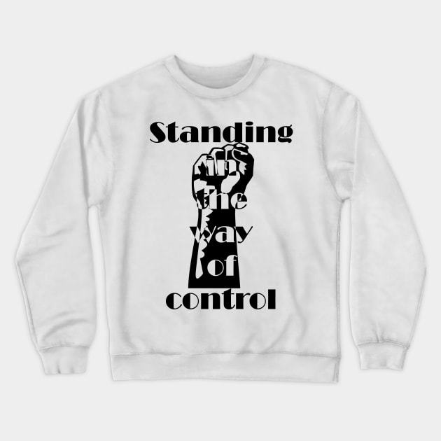 Standing in the way of control Crewneck Sweatshirt by DWFinn